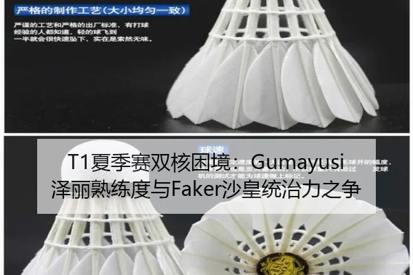 T1夏季赛双核困境：Gumayusi泽丽熟练度与Faker沙皇统治力之争