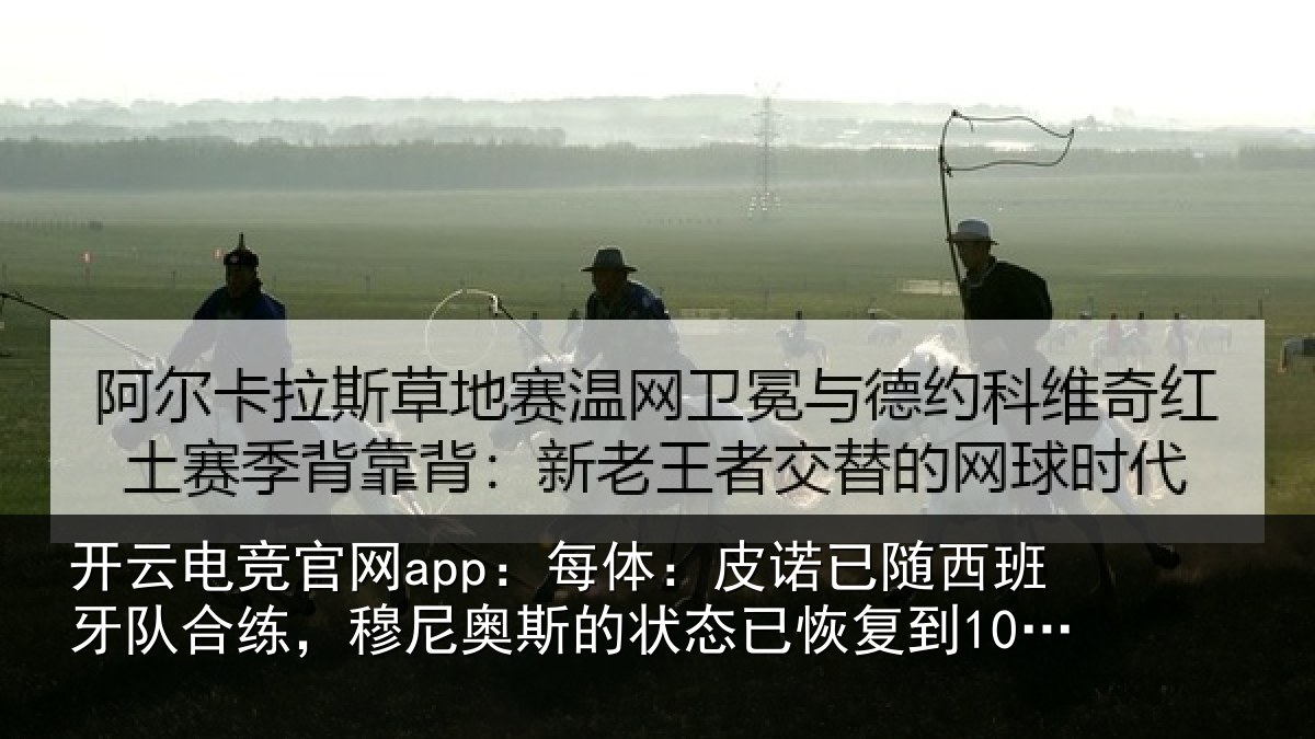 开云电竞官网app:每体:皮诺已随西班牙队合练,穆尼奥斯的状态已恢复到100%